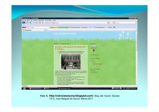 Foto 6. http://cienciasosuna.blogspot.com/ Blog del Huerto Escolar
        I.E.D. Juan Maiguel de Osuna. Marzo-2011.
 