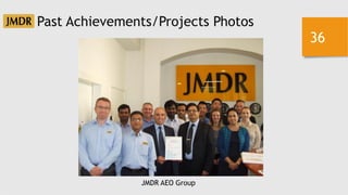 36
Past Achievements/Projects Photos
JMDR AEO Group
 