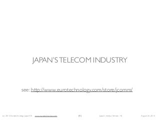 (c) 2015 Eurotechnology Japan KK www.eurotechnology.com Japan’s media (Version 14) August 26, 2015
JAPAN’STELECOM INDUSTRY...