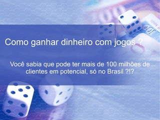 Como ganhar dinheiro com jogos ? Você sabia que pode ter mais de 100 milhões de clientes em potencial, só no Brasil ?!? 