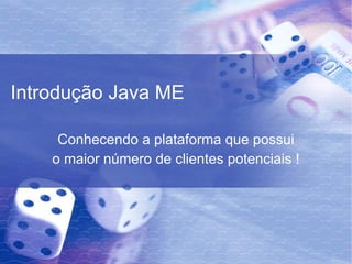 Introdução Java ME Conhecendo a plataforma que possui o maior número de clientes potenciais ! 