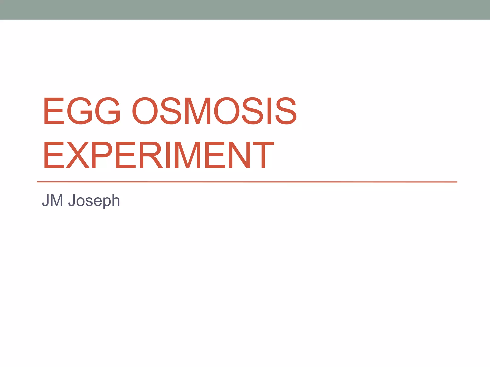 EGG OSMOSIS
EXPERIMENT
JM Joseph
