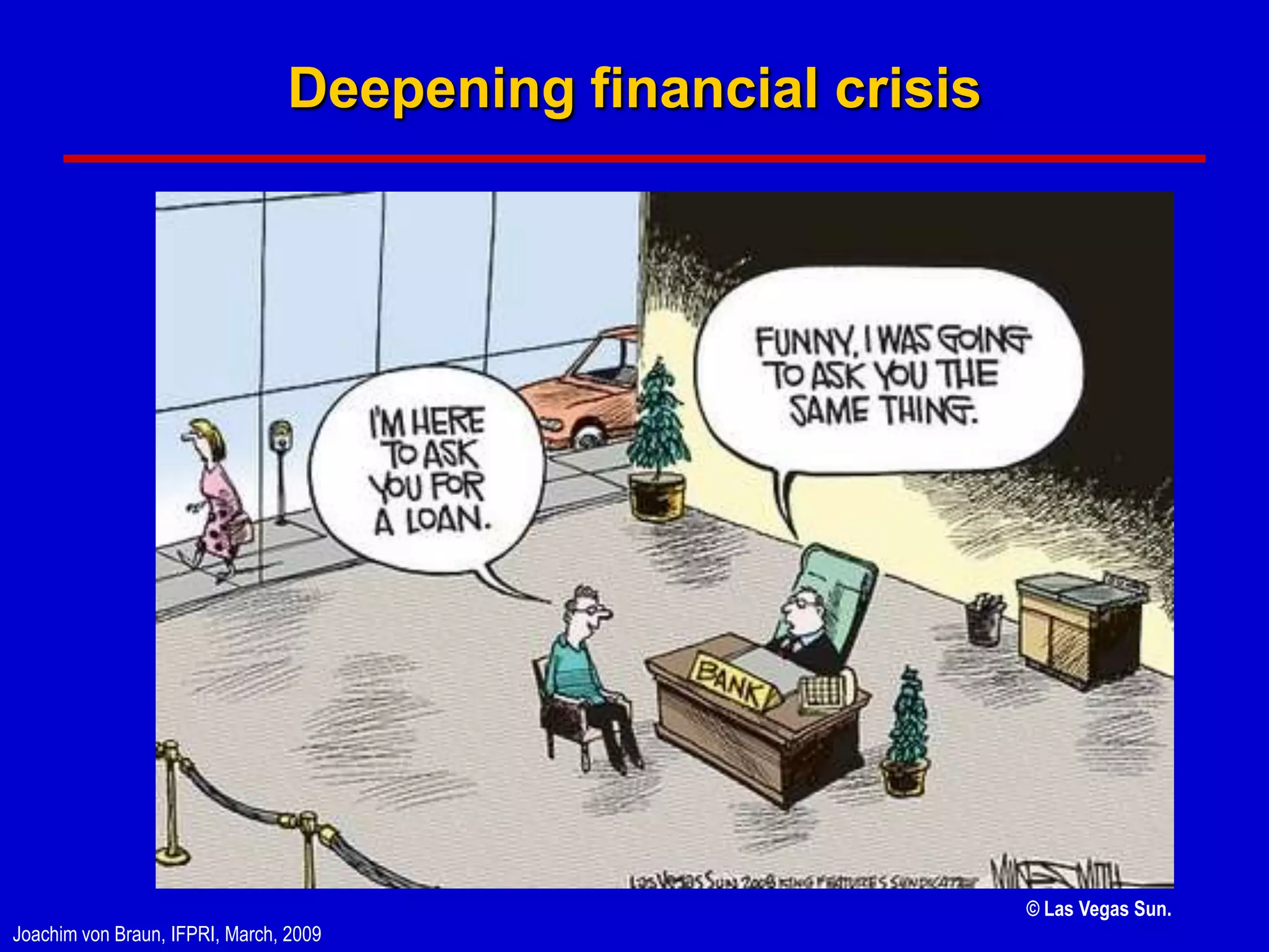 Deepening financial crisis




                                                             © Las Vegas Sun.
Joachim von Braun, IFPRI, March, 2009
 