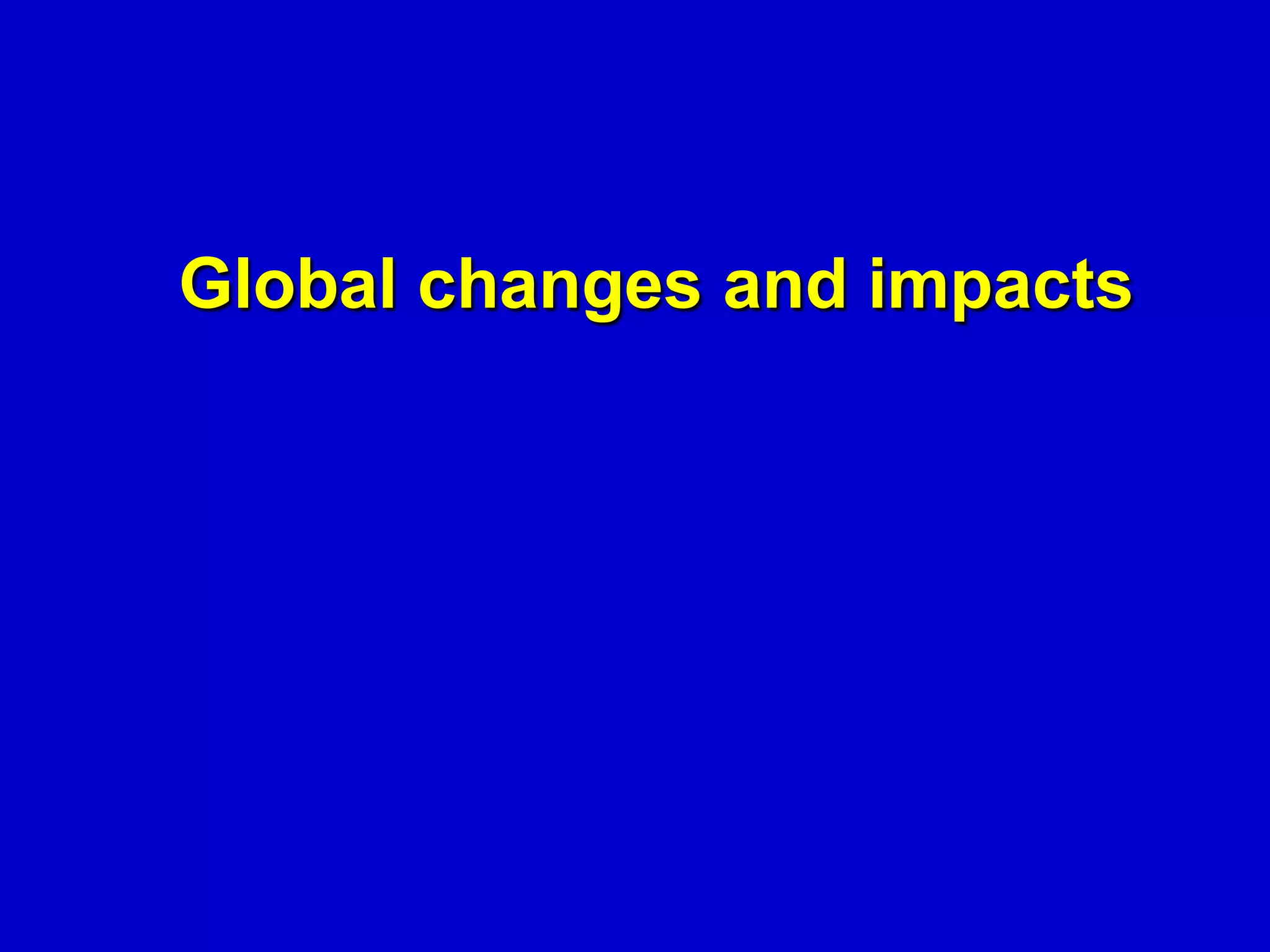 Global changes and impacts
 
