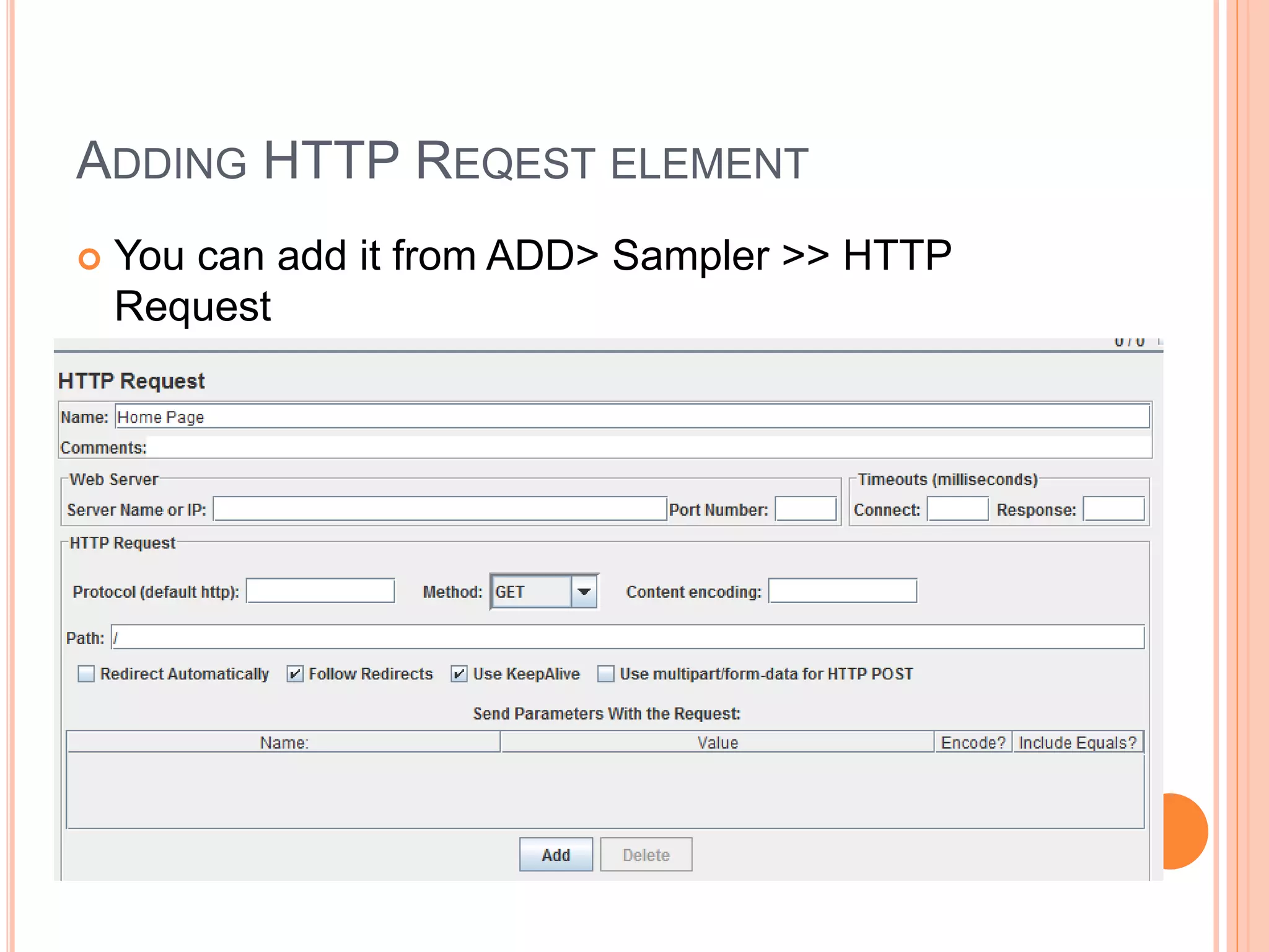 ADDING HTTP REQEST ELEMENT
 You can add it from ADD> Sampler >> HTTP
Request
 