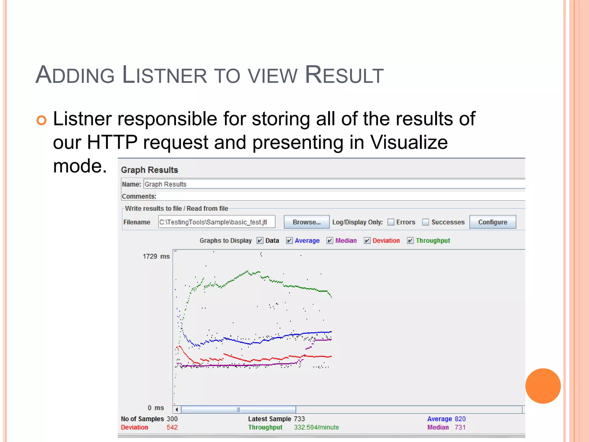 ADDING LISTNER TO VIEW RESULT
 Listner responsible for storing all of the results of
our HTTP request and presenting in Visualize
mode.
 