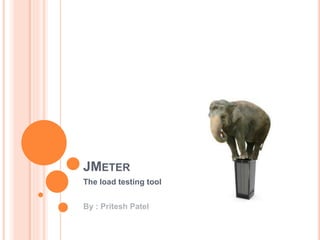 JMETER
The load testing tool
By : Pritesh Patel
 