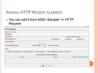 ADDING HTTP REQEST ELEMENT
 You can add it from ADD> Sampler >> HTTP
Request
 
