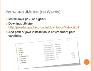 INSTALLING JMETER (ON WINOW)
 Install Java (2.2. or higher)
 Download JMeter
http://jakarta.apache.org/site/downloads/index.html
 Add path of java installation in environment path
variables.
 