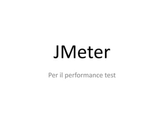 JMeter 
Per il performance test 
 