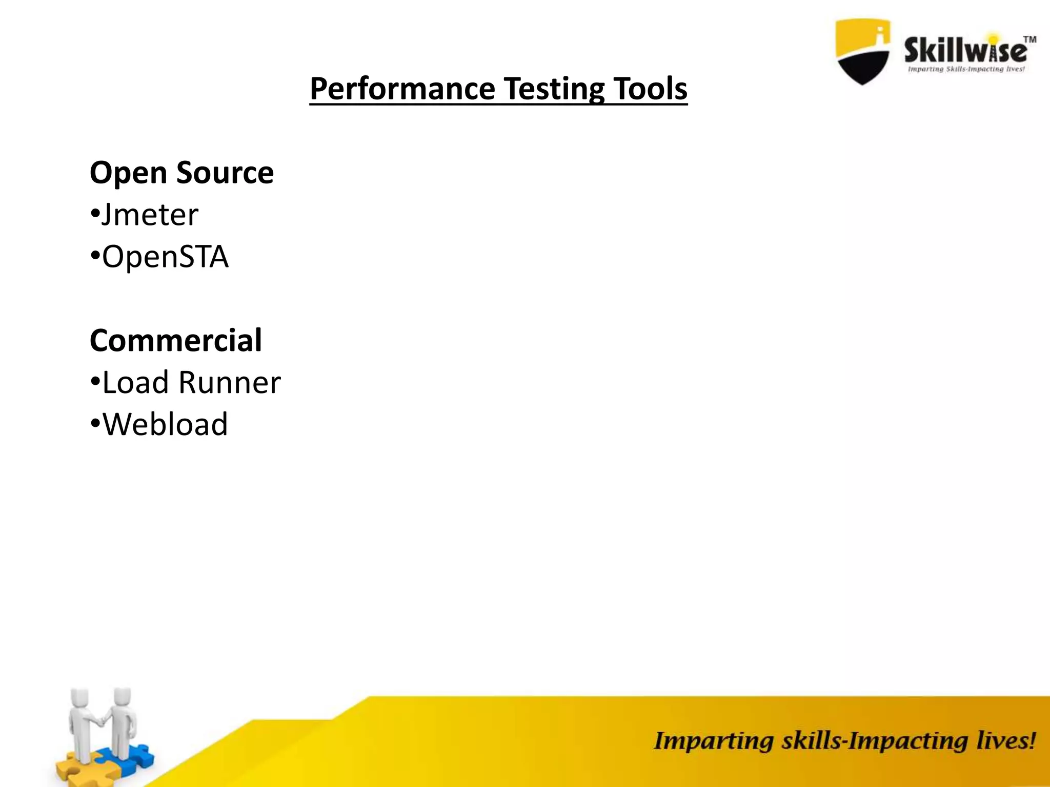 Performance Testing Tools
Open Source
•Jmeter
•OpenSTA
Commercial
•Load Runner
•Webload
 