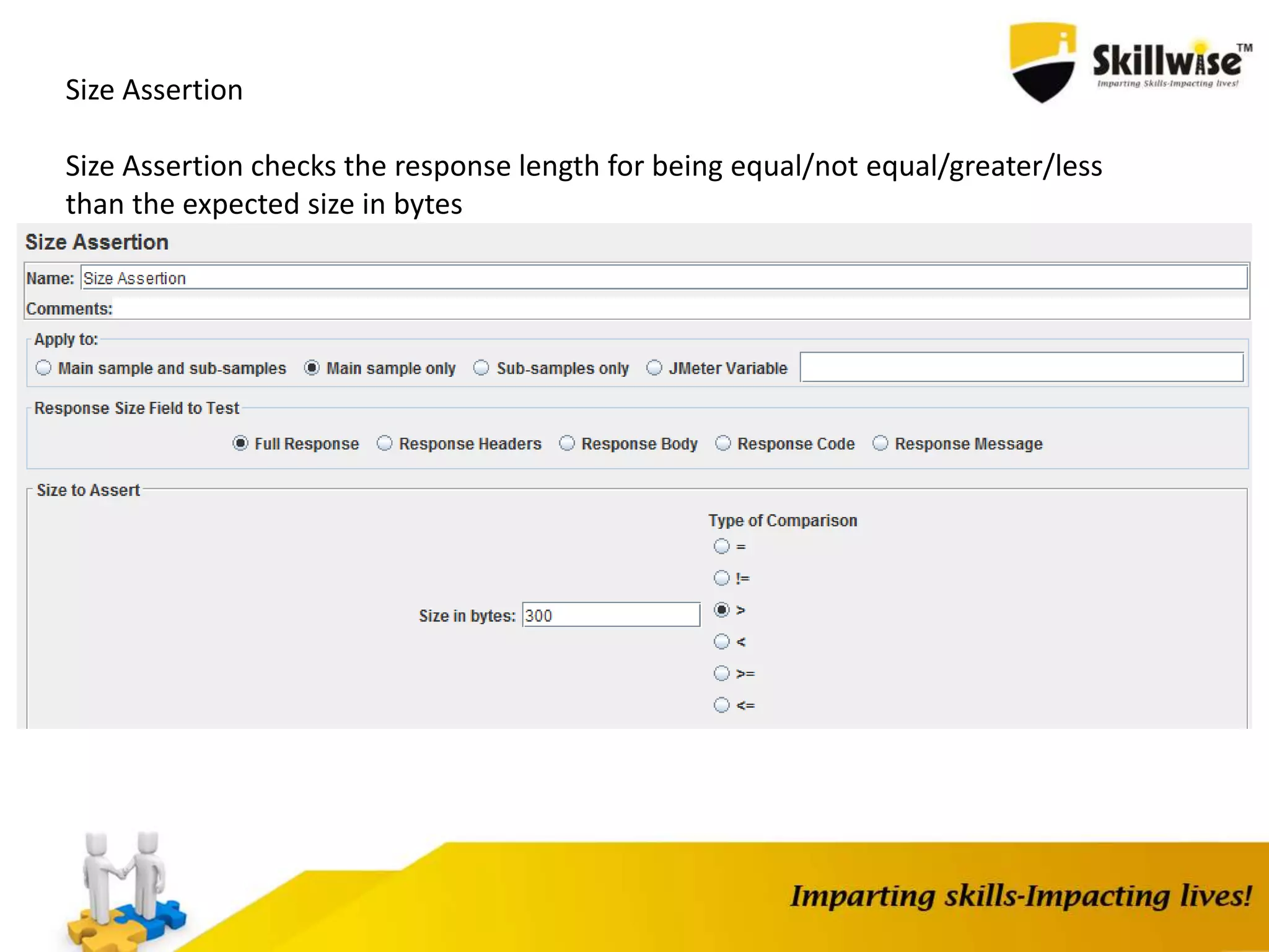 Size Assertion
Size Assertion checks the response length for being equal/not equal/greater/less
than the expected size in bytes
 