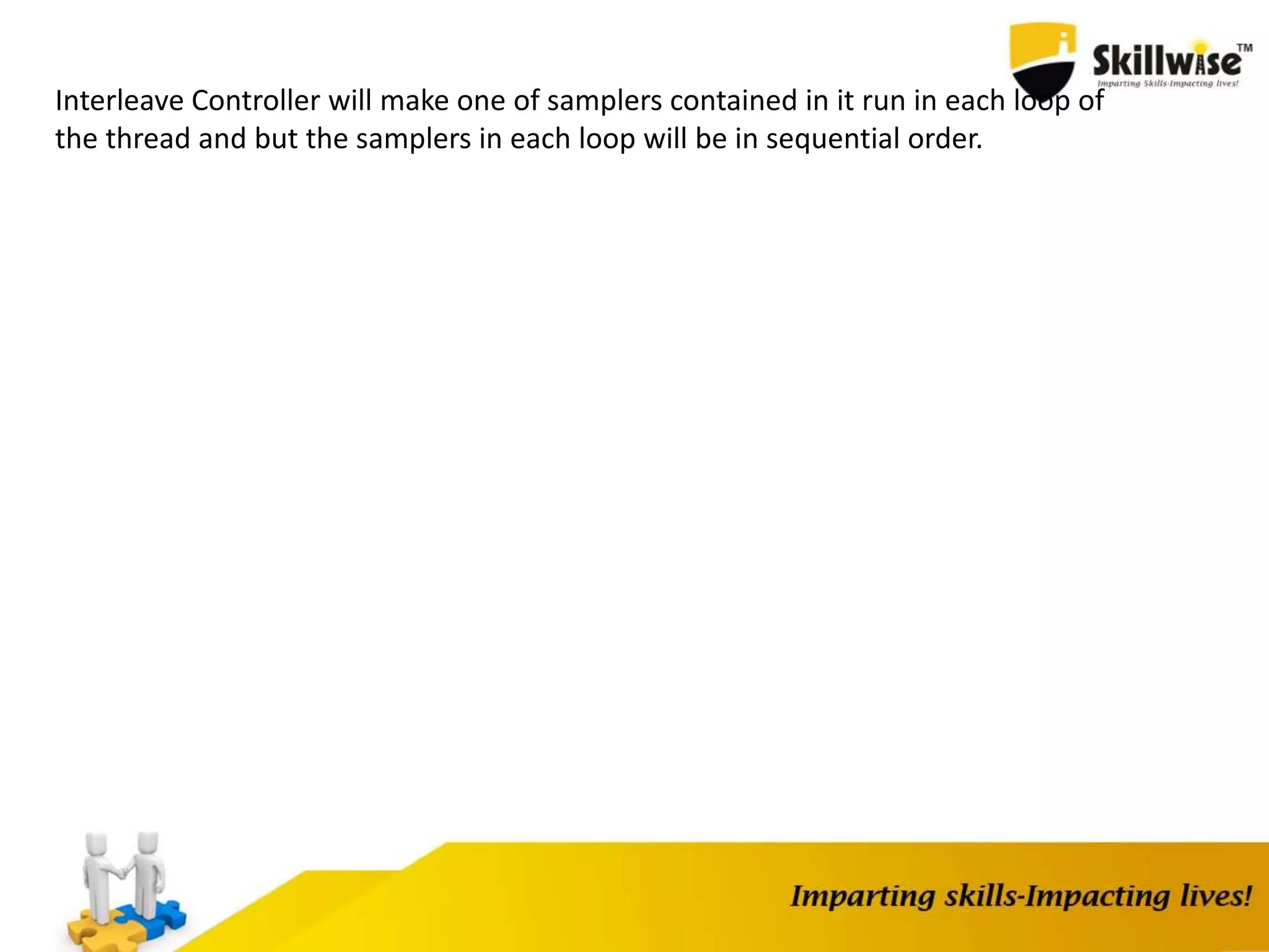 Interleave Controller will make one of samplers contained in it run in each loop of
the thread and but the samplers in each loop will be in sequential order.
 