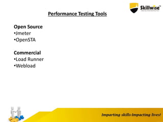 Performance Testing Tools
Open Source
•Jmeter
•OpenSTA
Commercial
•Load Runner
•Webload
 