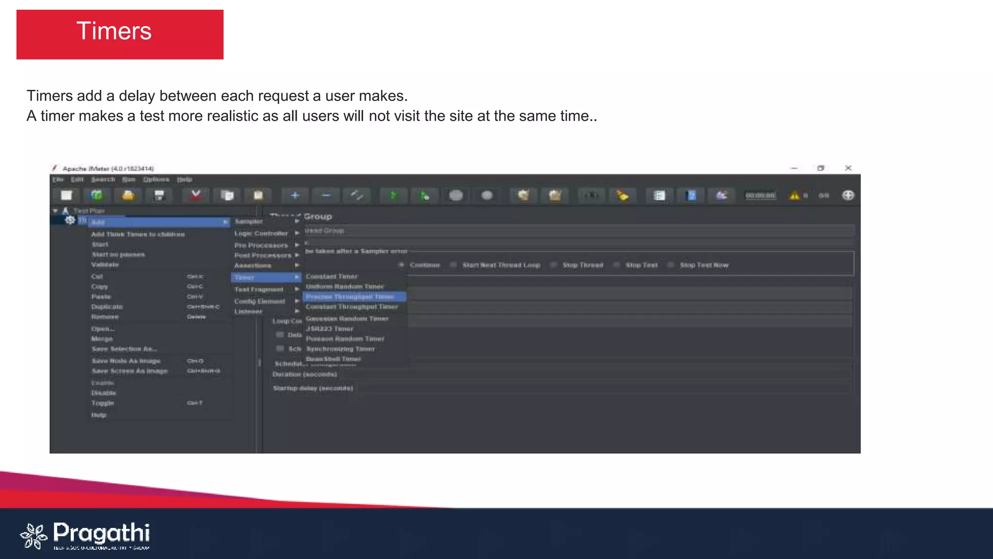 Timers
Timers add a delay between each request a user makes.
A timer makes a test more realistic as all users will not visit the site at the same time..
 