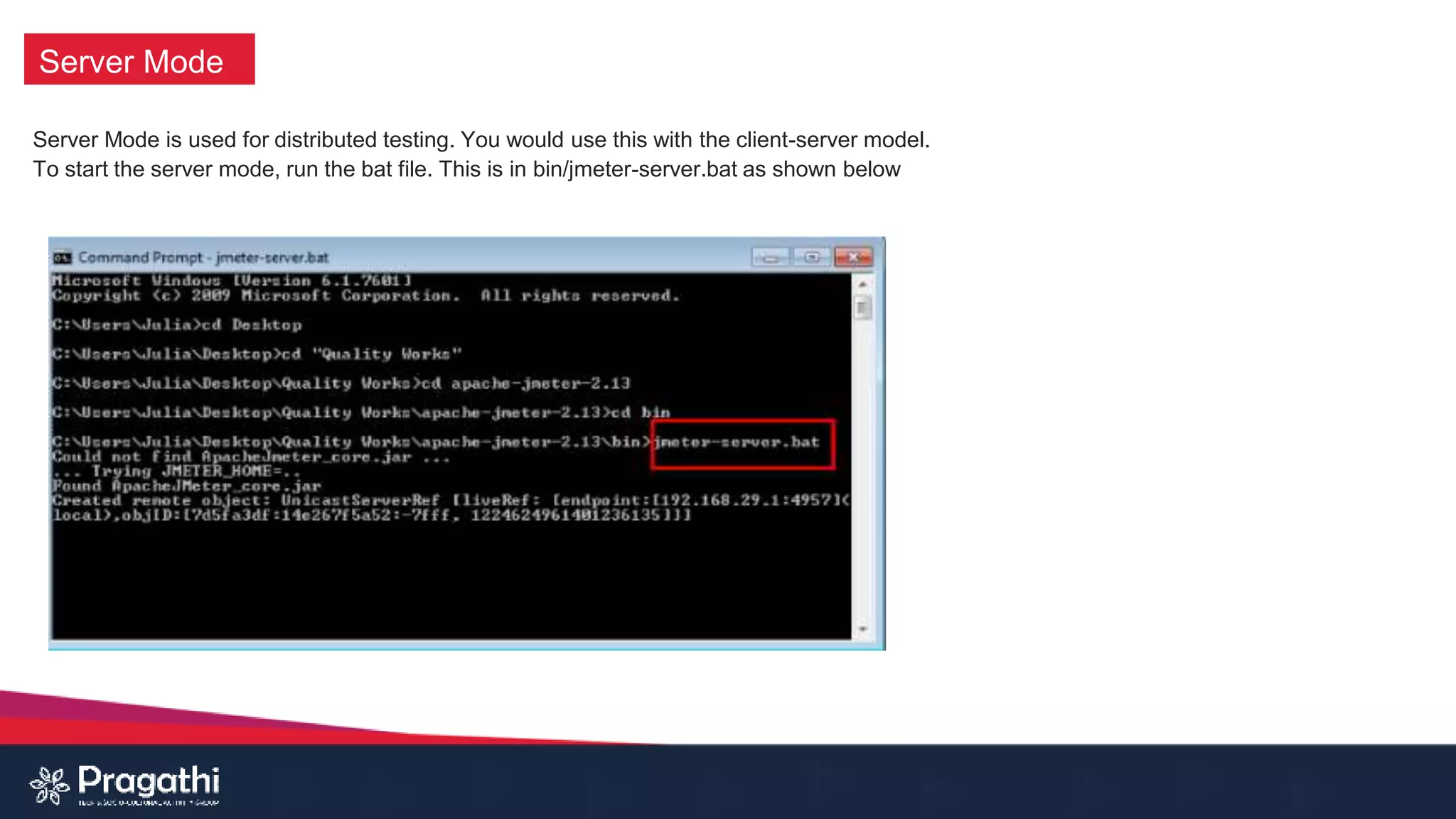 Server Mode
Server Mode is used for distributed testing. You would use this with the client-server model.
To start the server mode, run the bat file. This is in bin/jmeter-server.bat as shown below
 