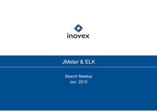 JMeter & ELK
Search Meetup
Jan. 2015
 