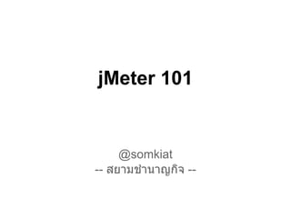 jMeter 101


     @somkiat
-- สยามชํานาญกิจ --
 