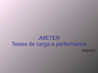 JMETER Testes de carga e performance 16/09/2010 