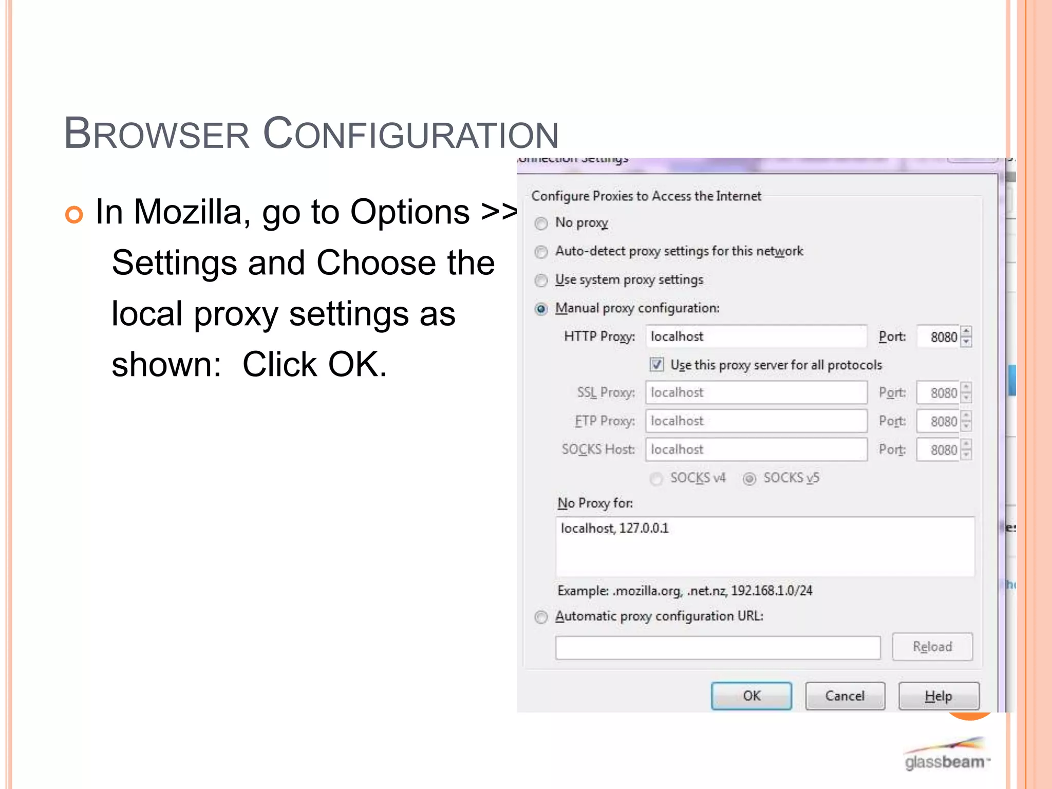 BROWSER CONFIGURATION


In Mozilla, go to Options >>
Settings and Choose the
local proxy settings as
shown: Click OK.

 