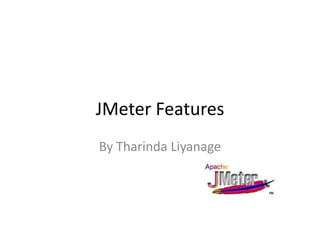 JMeter Features
By Tharinda Liyanage
 
