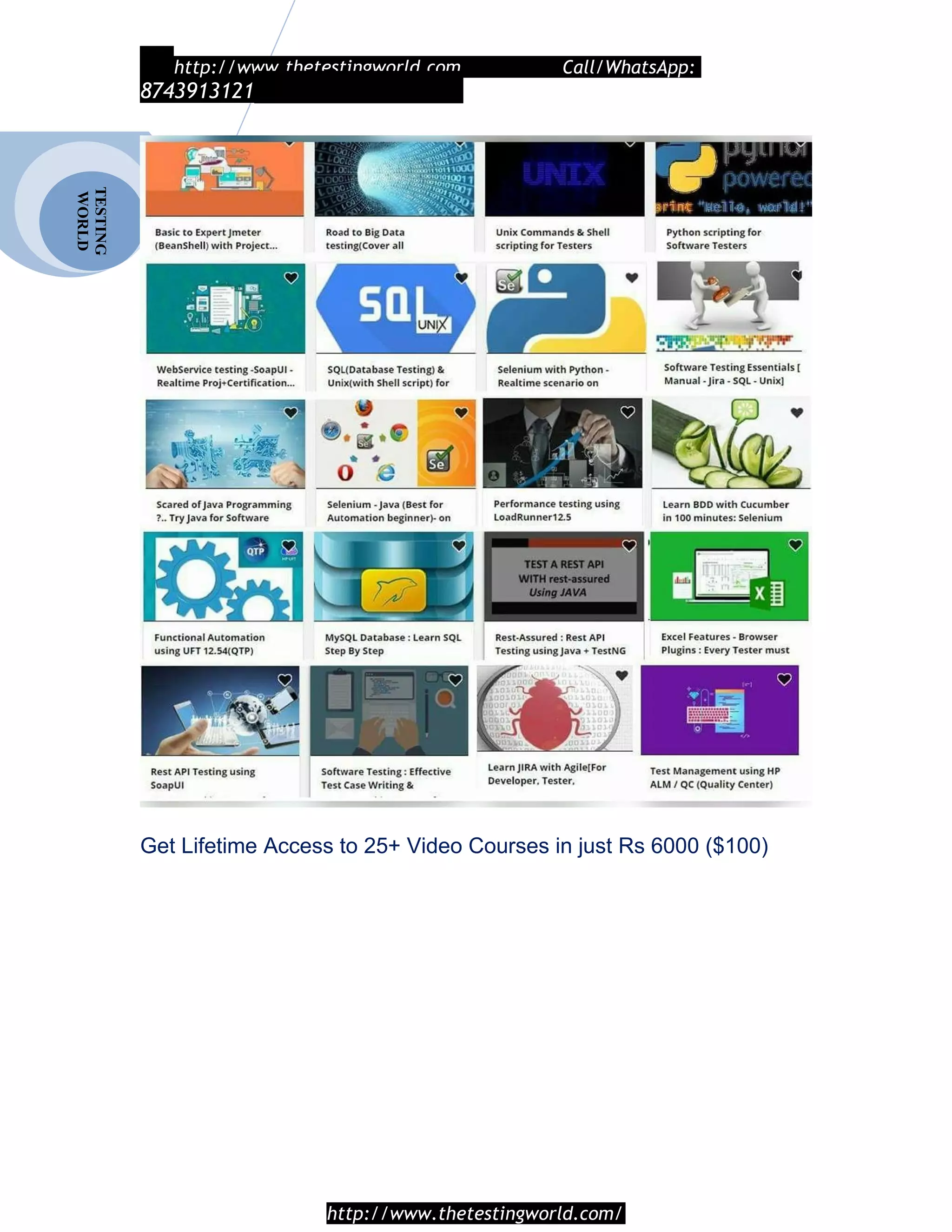 TESTING
WORLD http://www.thetestingworld.com Call/WhatsApp:
8743913121
Get Lifetime Access to 25+ Video Courses in just Rs 6000 ($100)
http://www.thetestingworld.com/
 