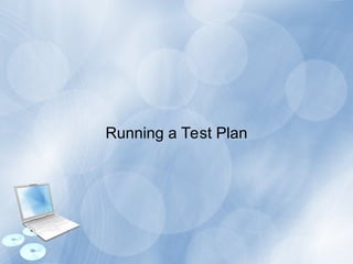 Running a Test Plan
 