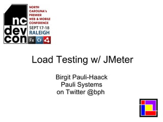 <ul>Load Testing w/ JMeter </ul><ul>Birgit Pauli-Haack Pauli Systems on Twitter @bph  </ul>