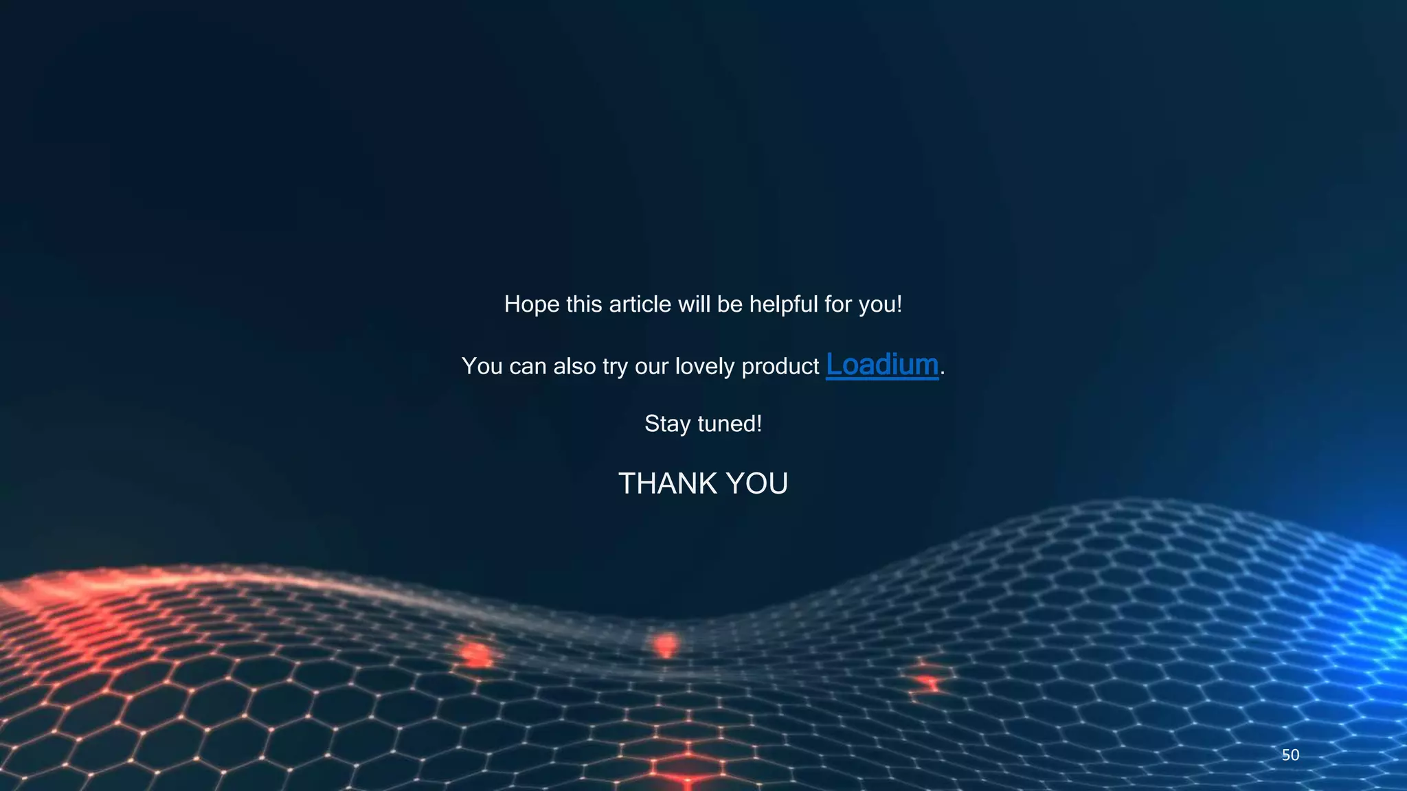 50
Hope this article will be helpful for you!
You can also try our lovely product Loadium.
Stay tuned!
THANK YOU
 