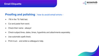 Proofing and polishing : how to avoid email errors -
● Fill in the ‘To’ field last.
● Cut and paste from word.
● Check the...
