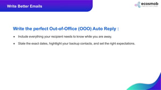 Write the perfect Out-of-Office (OOO) Auto Reply :
● Include everything your recipient needs to know while you are away.
●...