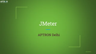 JMeter
APTRON Delhi
aptrondelhi.in
 