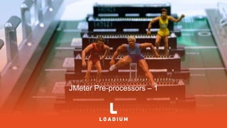 JMeter Pre-processors – 1
 
