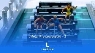 JMeter Pre-processors – 2
 