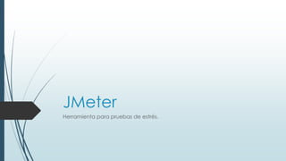 JMeter
Herramienta para pruebas de estrés.
 