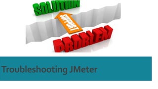 Troubleshooting JMeter
 