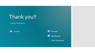 Thank you!!
https://bhuvana.pro/
/bhuvanas
@installjournal
/pkannan
Kannan Periyasamy
 