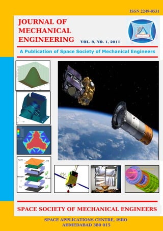 ISSN 2249-0531

JOURNAL OF
MECHANICAL
ENGINEERING             VOL. 9, NO. 1, 2011

A Publication of Space Society of Mechanical Engineers




SPACE SOCIETY OF MECHANICAL ENGINEERS
         SPACE APPLICATIONS CENTRE, ISRO
                AHMEDABAD 380 015
 