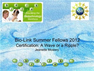 Bio-Link Summer Fellows 2012
Certification: A Wave or a Ripple?
          Jeanette Mowery
 