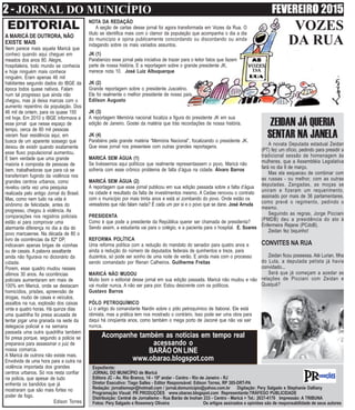 2 - JORNAL DO MUNICÍPIO FEVEREIRO 2015
Expediente:
JORNAL DO MUNICÍPIO de Maricá
Editora JC - Av. Rio Branco, 14 - 18º andar - Centro - Rio de Janeiro - RJ
Diretor Executivo: Tiago Salles - Editor Responsável: Edison Torres, RP 385-DRT-PA
Redação: jornalismopr@hotmail.com / jornal.domunicipio@yahoo.com.br Digitação: Pery Salgado e Stephanie Dalliany
Programação Visual: PR PRODUÇÕES www.obarao.blogspot.com Representante:TRÁFEGO PUBLICIDADE
Distribuição: Central de Jornalismo - Rua Barão de Inohan 233 - Centro - Maricá > Tel.: 2637-4170 Impressão: A TRIBUNA
Fotos: Pery Salgado e Rosemery Oliveira Os artigos assinados e opiniões são de responsabilidade de seus autores
EDITORIAL VOZES
DA RUA
NOTA DA REDAÇÃO
A seção de cartas desse jornal foi agora transformada em Vozes da Rua. O
título se identifica mais com o clamor da população que acompanha o dia a dia
do município e opina publicamente concordando ou discordando ou ainda
indagando sobre os mais variados assuntos.
A MARICÁ DE OUTRORA, NÃO
EXISTE MAIS
Nem parece mais aquela Maricá que
conheci quando aqui cheguei em
meados dos anos 80. Alegre,
hospitaleira, todo mundo se conhecia
e hoje ninguém mais conhece
ninguém. Eram apenas 46 mil
habitantes segundo dados do IBGE da
época todos quase nativos. Falam
num tal progresso que ainda não
chegou, mas já deixa marcas com o
aumento repentino da população. Dos
46 mil de ontem, para os quase 150
mil hoje. Em 2010 o IBGE informava a
esse jornal que nesse espaço de
tempo, cerca de 80 mil pessoas
vieram fixar residência aqui, em
busca de um aparente sossego que
deixou de existir quando exatamente
esse fluxo populacional aumentou.
É bem verdade que uma grande
maioria é composta de pessoas de
bem, trabalhadoras que para cá se
transferiram fugindo da violência nos
grandes centros urbanos, como
revelou certa vez uma pesquisa
realizada pelo antigo Jornal do Brasil.
Mas, como nem tudo na vida é
sinônimo de felicidade, antes do
progresso, chegou à violência. As
comparações nos registros policiais
estão aí para comprovar uma
alarmante diferença no dia a dia do
povo maricaense. Na década de 80 o
livro de ocorrências da 82º DP,
indicavam apenas brigas de vizinhas
ou de casais. A palavra assaltante
ainda não figurava no dicionário da
cidade.
Porem, esse quadro mudou nesses
últimos 30 anos. As ocorrências
policiais aumentaram em mais de
100% em Maricá, onde se destacam
homicídios, prisões, apreensão de
drogas, roubo de casas e veículos,
assaltos na rua, explosão dos caixas
vinte e quatro horas. Há quinze dias
uma quadrilha foi presa acusada de
tentar jogar uma granada na sede da
delegacia policial e na semana
passada uma outra quadrilha também
foi presa porque, segundo a policia se
preparava para assassinar o juiz de
nossa comarca.
A Maricá de outrora não existe mais.
Envolvida de uma hora para a outra na
violência importada dos grandes
centros urbanos. Só nos resta confiar
na policia, que apesar de tudo
enfrenta os bandidos que já
mostraram que são mais fortes no
poder de fogo.
Edison Torres
JK (1)
Parabenizo esse jornal pela iniciativa de trazer para o leitor fatos que fazem
parte de nossa história. E a reportagem sobre o grande presidente JK,
merece nota 10. José Luiz Albuquerque
JK (2)
Grande reportagem sobre o presidente Juscelino.
Ele foi realmente o melhor presidente de nosso país.
Edilson Augusto
JK (3)
A reportagem Memória nacional focaliza a figura do presidente JK em sua
edição de Janeiro. Gostei da matéria que trás recordações de nossa história.
JK (4)
Parabéns pela grande matéria “Memória Nacional”, focalizando o presidente JK.
Que esse jornal nos presenteie com outras grandes reportagens.
MARICÁ SEM ÁGUA (1)
Se tivéssemos aqui políticos que realmente representassem o povo, Maricá não
sofreria com esse crônico problema de falta d’água na cidade. Álvaro Barros
MARICÁ SEM ÁGUA (2)
A reportagem que esse jornal publicou em sua edição passada sobre a falta d’água
na cidade é resultado da falta de investimentos mesmo. A Cedae renovou o contrato
com o município por mais trinta anos e está aí zombando do povo. Onde estão os
vereadores que não falam nada? É cada um por si e o povo que se dane. José Arruda
PRESIDENTA
Como é que pode a presidente da República querer ser chamada de presidenta?
Sendo assim, a estudanta vai para o colégio, e a pacienta para o hospital. E. Soares
REFORMA POLÍTICA
Uma reforma política com a redução do mandato do senador para quatro anos e
ainda a redução do número de deputados federais de quinhentos e treze, para
duzentos, só pode ser sonho de uma noite de verão. E ainda mais com o processo
sendo comandado por Renan Calheiros. Guilherme Freitas
MARICÁ NÃO MUDOU
Muito bom o editorial desse jornal em sua edição passada. Maricá não mudou e não
vai mudar nunca. A não ser para pior. Estou descrente com os políticos.
Gustavo Barros
PÓLO PETROQUÍMICO
Li o artigo do comandante Nardin sobre o pólo petroquímico de Itaboraí. Ele está
otimista, mas a prática tem nos mostrado o contrário. Isso pode ser uma obra para
daqui há cinqüenta anos, como também o mega porto de Jaconé que não vai sair
nunca.
Acompanhe também as notícias em tempo real
acessando o
BARÃO ON LINE
www.obarao.blogspot.com
ZEIDAN JÁ QUERIA
SENTAR NA JANELA
A novata Deputada estadual Zeidan
(PT) fez um ofício, pedindo para presidir a
tradicional sessão de homenagem às
mulheres, que a Assembléia Legislativa
fará no dia 9 de março.
Mas ela esqueceu de combinar com
as russas - ou melhor, com as outras
deputadas. Zangadas, as moças se
uniram e fizeram um requerimento,
assinado por mais de 36 parlamentares,
como prevê o regimento, pedindo o
mesmo.
Seguindo as regras, Jorge Picciani
(PMDB) deu a presidência do ato à
Enfermeira Rejane (PCdoB).
Zeidan fez biquinho!
CONVITES NA RUA
Zeidan ficou possessa. Até Lurian, filha
do Lula, a deputada petista já havia
convidado...
Será que já começam a azedar as
relações de Picciani com Zeidan e
Quaquá?
 