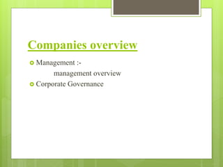 Companies overview 
 Management :- 
management overview 
 Corporate Governance 
 