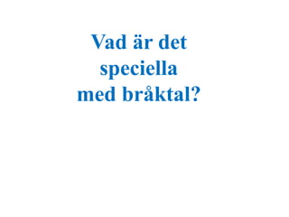 Vad är det 
speciella 
med bråktal? 
 