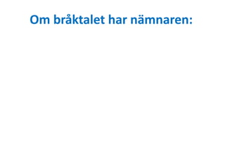 Om bråktalet har nämnaren: 
 