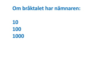 Om bråktalet har nämnaren: 
10 
100 
1000 
 
