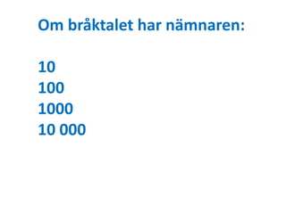 Om bråktalet har nämnaren: 
10 
100 
1000 
10 000 
 