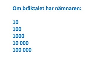 Om bråktalet har nämnaren: 
10 
100 
1000 
10 000 
100 000 
 