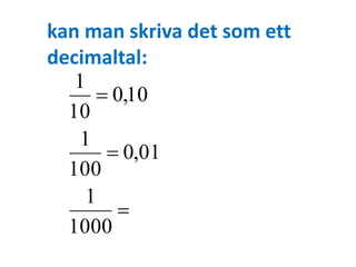 kan man skriva det som ett 
decimaltal: 
0,001 
1 
1 
1 
 
1000 
0,01 
100 
0,10 
10 
 
 
 