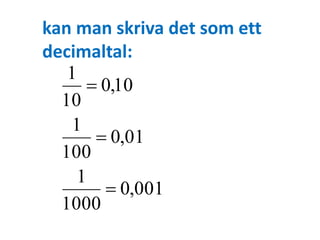 kan man skriva det som ett 
decimaltal: 
0,001 
1 
1 
1 
 
1000 
0,01 
100 
0,10 
10 
 
 
 