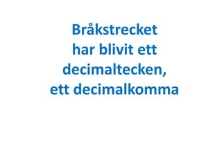 Bråkstrecket 
har blivit ett 
decimaltecken, 
ett decimalkomma 
 