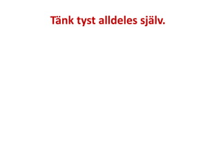 Tänk tyst alldeles själv. 
 